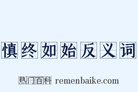慎终如始反义词是什么意思的图片
